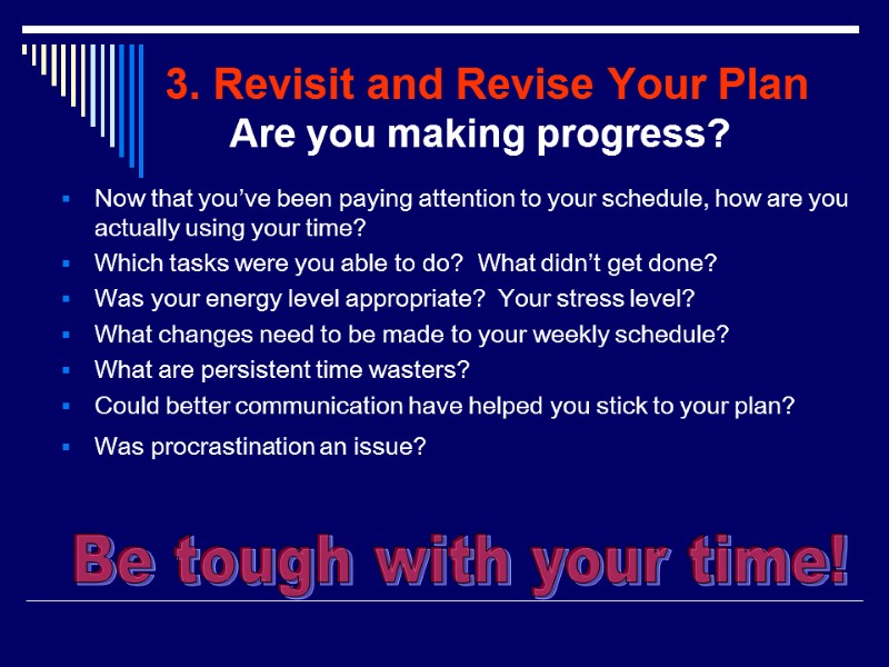 3. Revisit and Revise Your Plan Are you making progress? Now that you’ve been